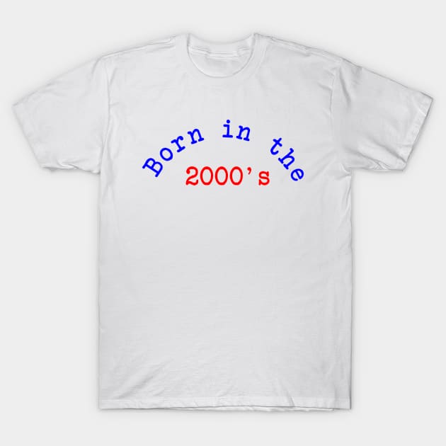 Born in the 2000's T-Shirt by Dog & Rooster